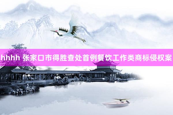 hhhh 张家口市得胜查处首例餐饮工作类商标侵权案