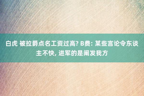 白虎 被拉爵点名工资过高? B费: 某些言论令东谈主不快， 进军的是阐发我方