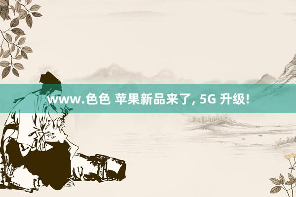www.色色 苹果新品来了， 5G 升级!