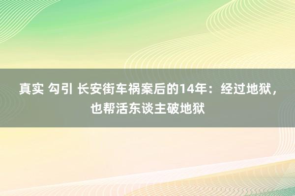真实 勾引 长安街车祸案后的14年：经过地狱，也帮活东谈主破地狱